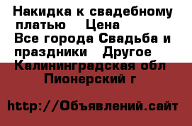 Накидка к свадебному платью  › Цена ­ 3 000 - Все города Свадьба и праздники » Другое   . Калининградская обл.,Пионерский г.